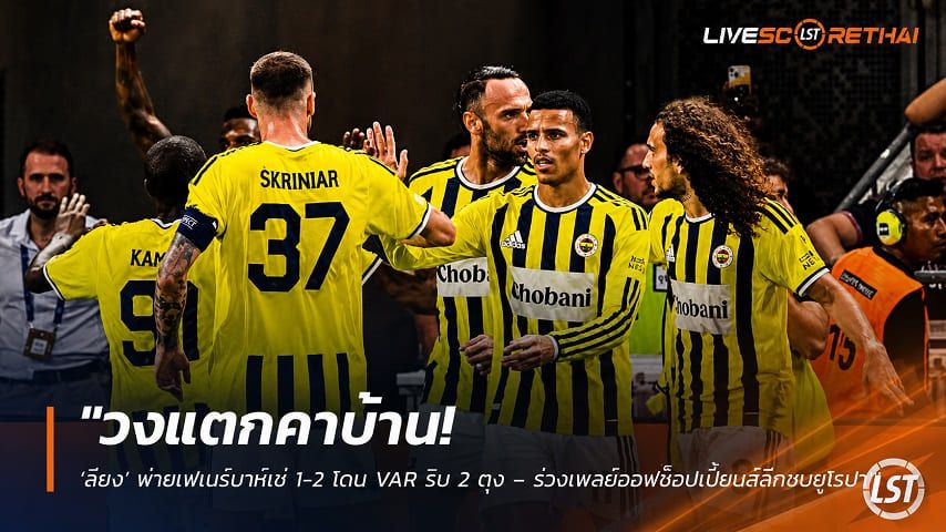 ข่าวฟุตบอล วันพฤหัสบดี ที่ 27 สิงหาคม 2569 : "วงแตกคาบ้าน! ‘ลียง’ พ่ายเฟเนร์บาห์เช่ 1-2 โดน VAR ริบ 2 ตุง – ร่วงเพลย์ออฟช็อปเปี้ยนส์ลีกซบยูโรปา"!
