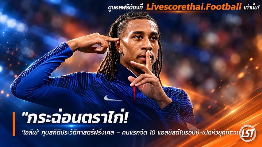 ข่าวฟุตบอล livescorethai.football วันพฤหัสบดี ที่ 8 ตุลาคม 2569 : "กระฉ่อนตราไก่! ‘โอลีเซ่’ ทุบสถิติประวัติศาสตร์ฝรั่งเศส – คนแรกจัด 10 แอสซิสต์ในรอบปี-เปิดหัวยุคซีดานโหด"!