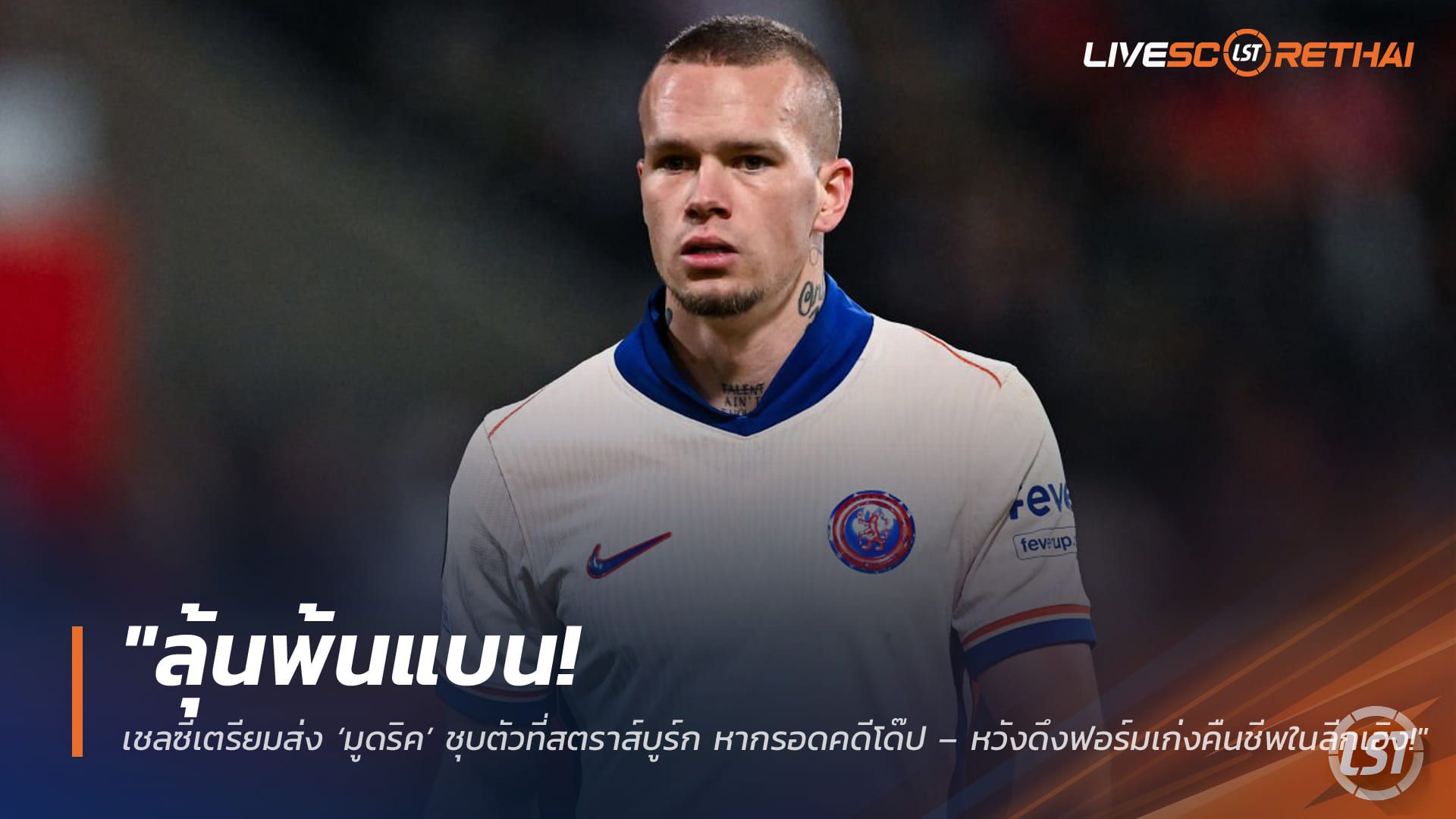 ข่าวฟุตบอล วันอังคาร ที่ 17 มีนาคม 2568 : "ลุ้นพ้นแบน! เชลซีเตรียมส่ง ‘มูดริค’ ชุบตัวที่สตราส์บูร์ก หากรอดคดีโด๊ป – หวังดึงฟอร์มเก่งคืนชีพในลีกเอิง!"