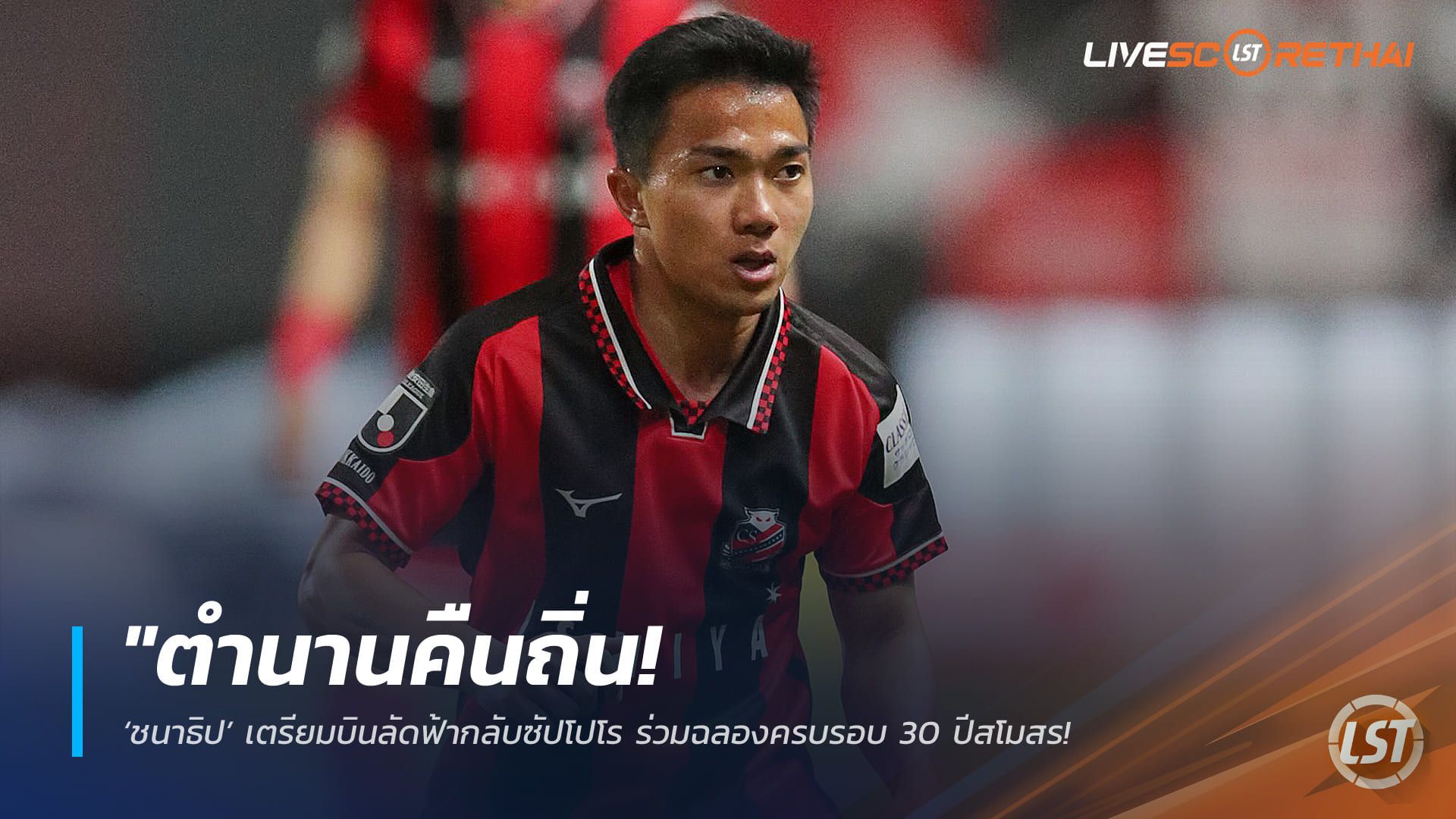 ข่าวฟุตบอลไทย วันพฤหัสบดี ที่ 30 เมษายน 2568 : "ตำนานคืนถิ่น! ‘ชนาธิป’ เตรียมบินลัดฟ้ากลับซัปโปโร ร่วมฉลองครบรอบ 30 ปีสโมสร – พร้อมส่งแรงใจเชียร์นัดดวลนากาโน่ 6 พ.ค. นี้"